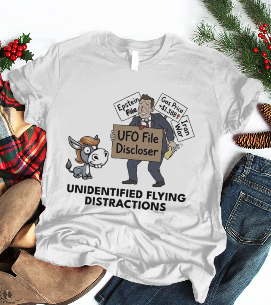 Unidentified Flying Distractions UFO File Discloser Epstein Didn't Kill Himself Gas Price $7.99 Iran War T-Shirt