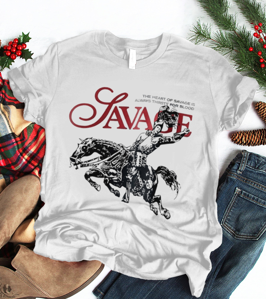 Savage The Heart Of Savage Is Always Thirsty For Blood T-Shirt