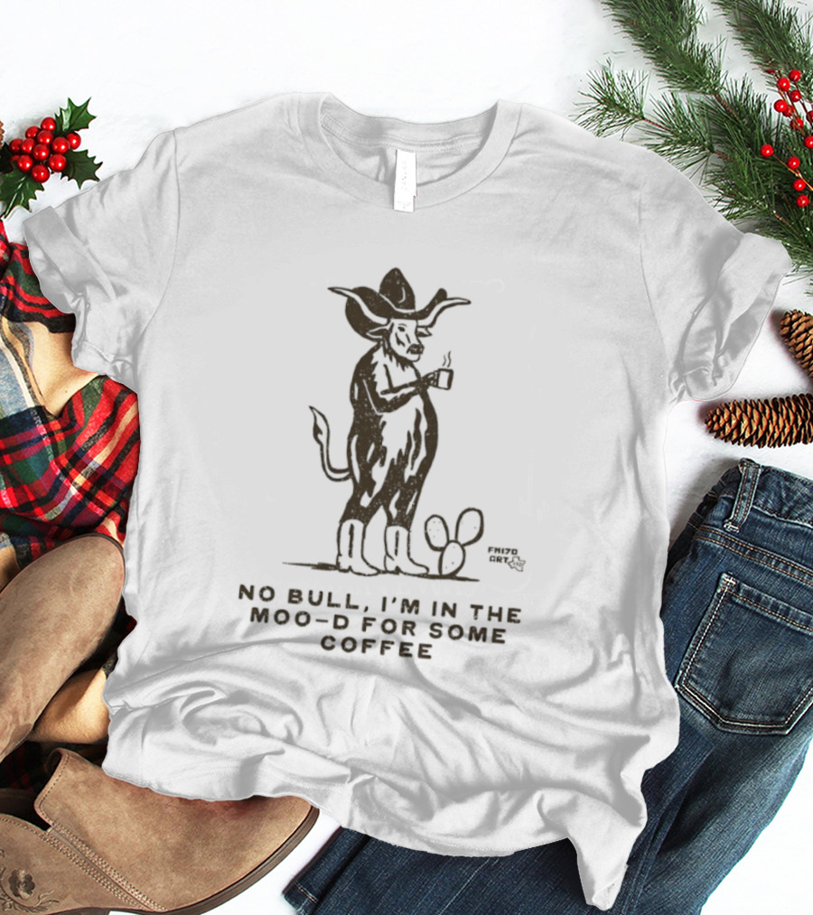 Cowboy Bull No Bull I'm In The Moo D For Some Coffee Cactus T-Shirt