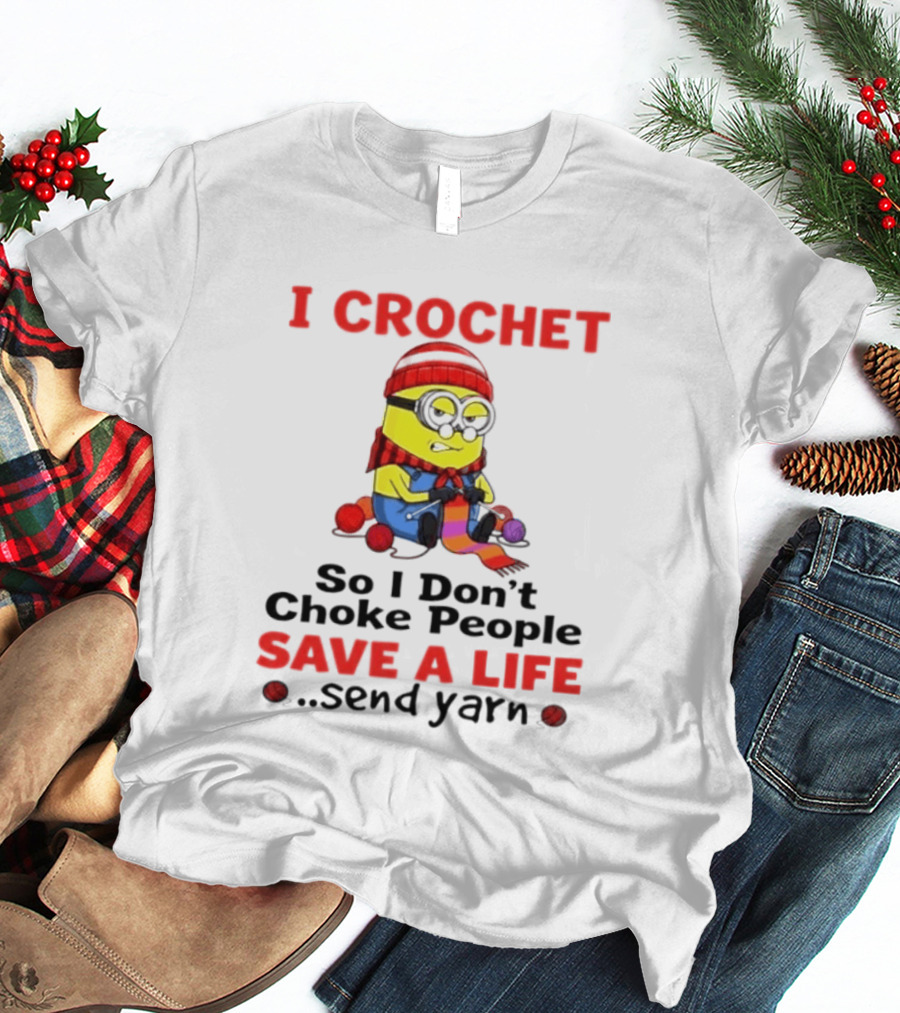 Minion I Crochet So I Don't Choke People Save A Life Send Yarn T-Shirt