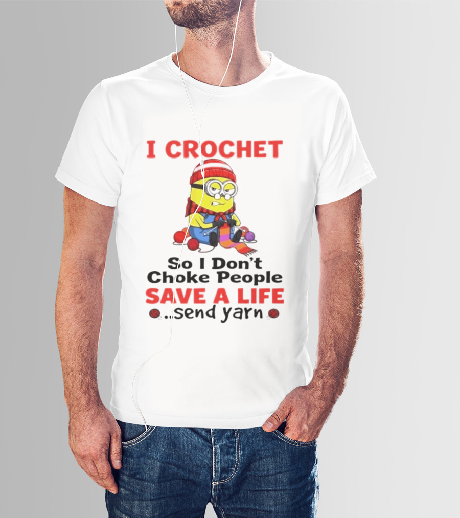 Minion I Crochet So I Don't Choke People Save A Life Send Yarn T-Shirt