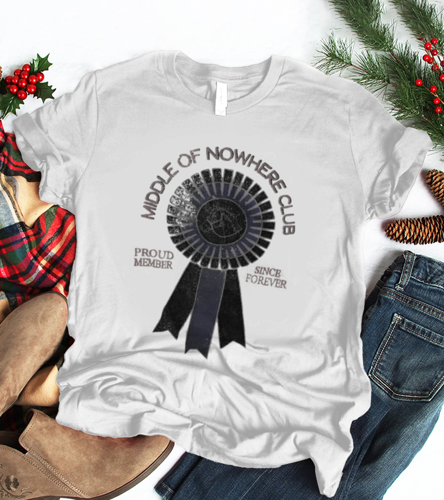 Middle Of Nowhere Club Proud Member Since Forever Rosette T-Shirt