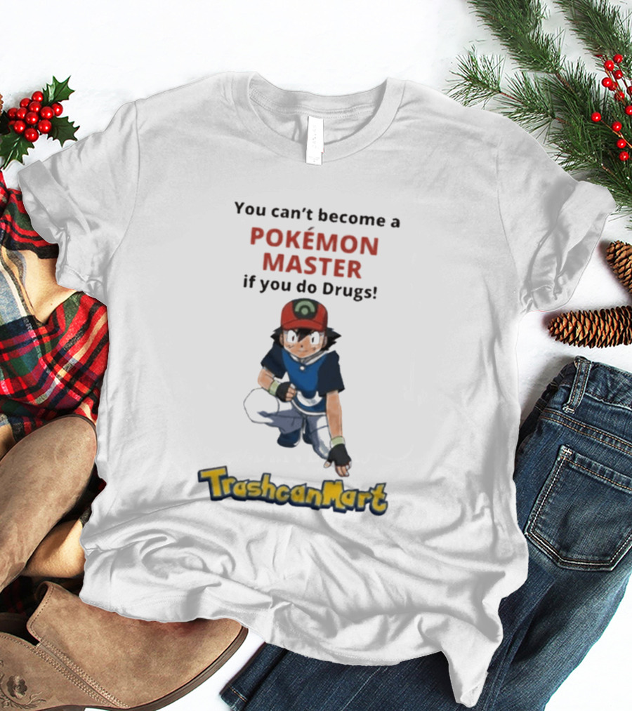 You Can't Become A Pokémon Master If You Do Drugs TrashcanMart T-Shirt