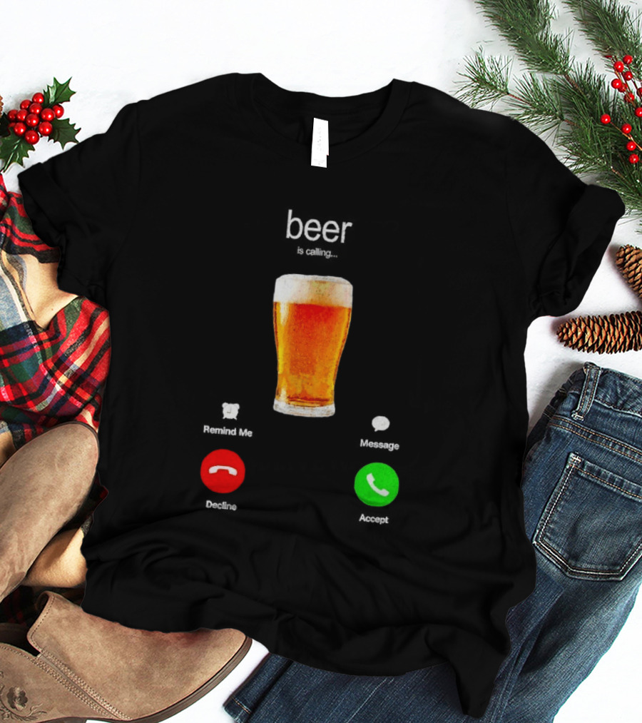 Beer Is Calling Incoming Call Reject Or Accept T-Shirt