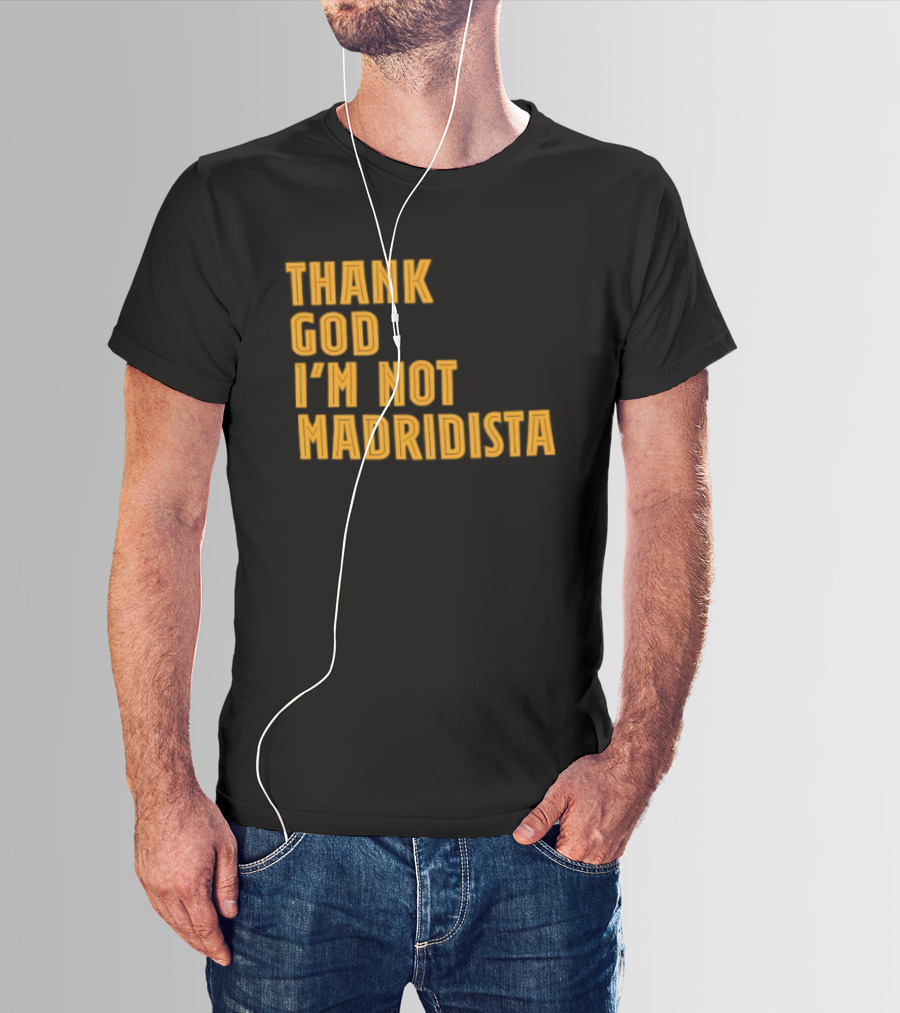 Thank God I'm Not Madridista Fan Rivalry Football Humor T-Shirt