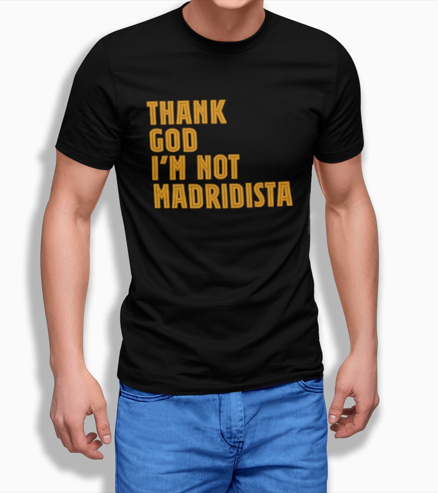 Thank God I'm Not Madridista Fan Rivalry Football Humor T-Shirt