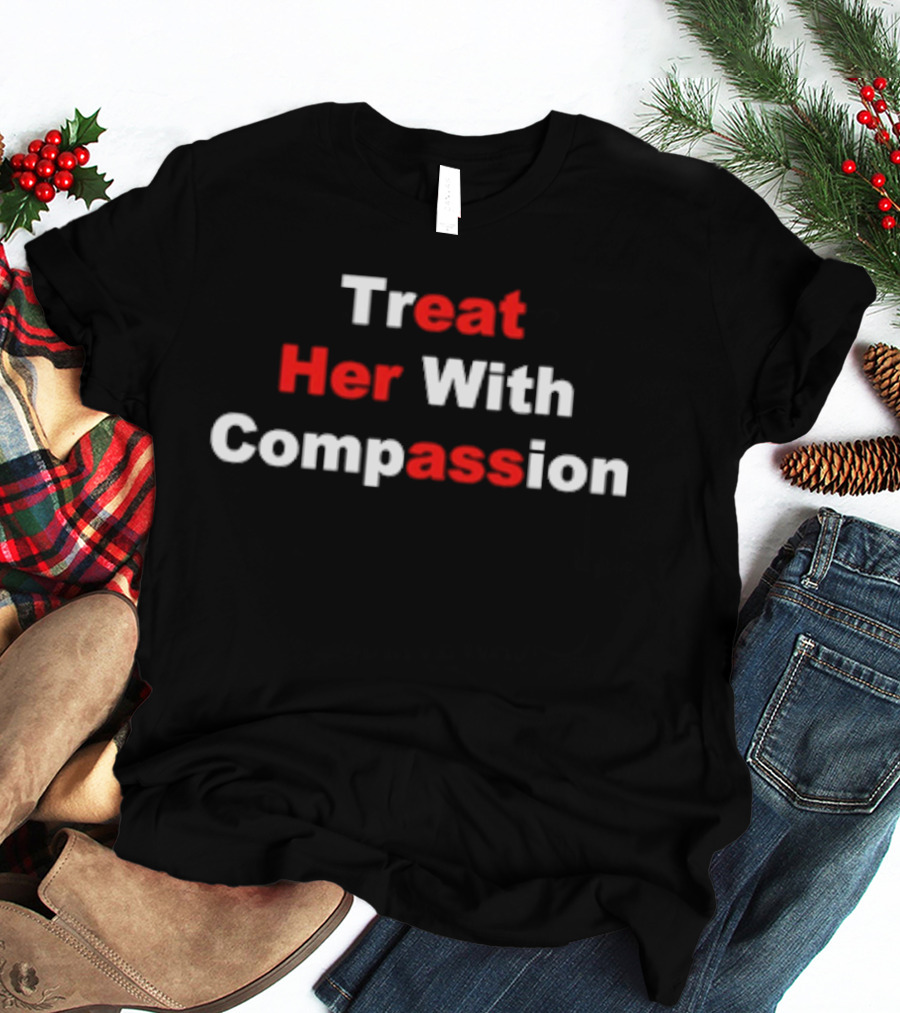 Treat Her With Compassion Eat Her Ass T-Shirt