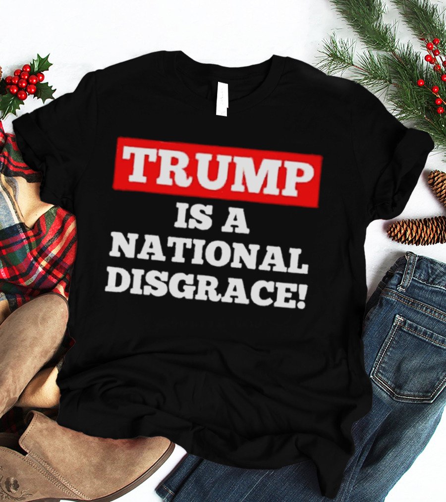 Trump Is A National Disgrace T-Shirt