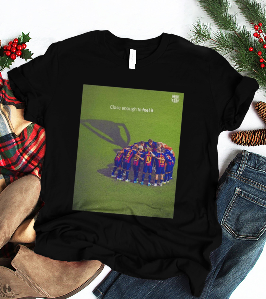 FC Barcelona Close Enough To Feel It Team Huddle Champions League T-Shirt