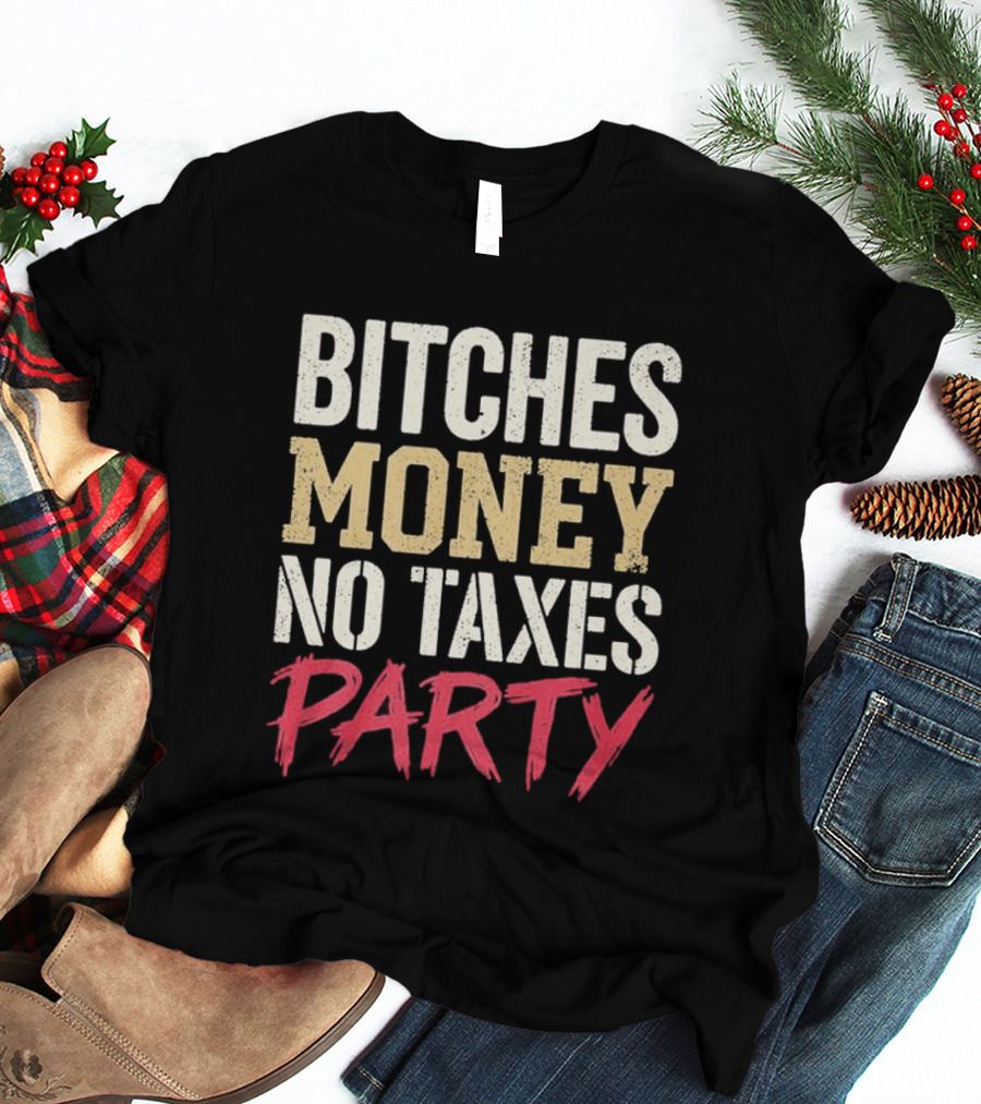 Bitches Money No Taxes Party T-Shirt