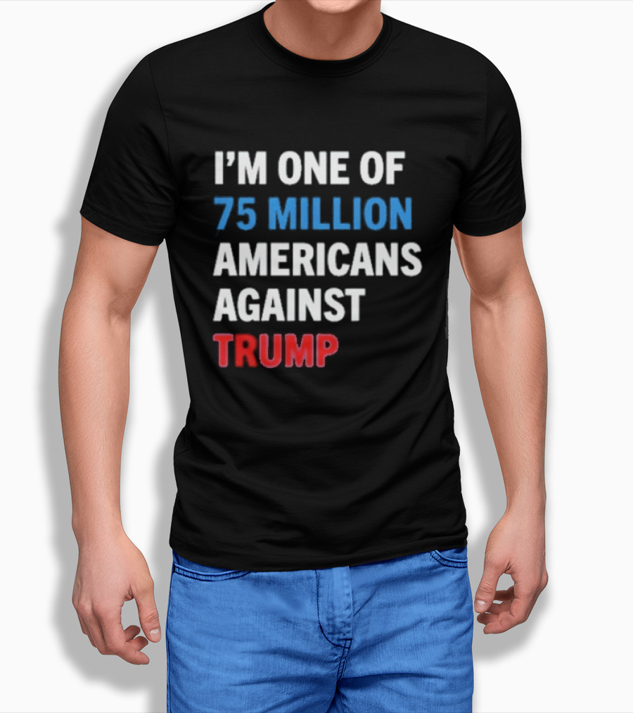 I'm One Of 75 Million Americans Against Trump T-Shirt
