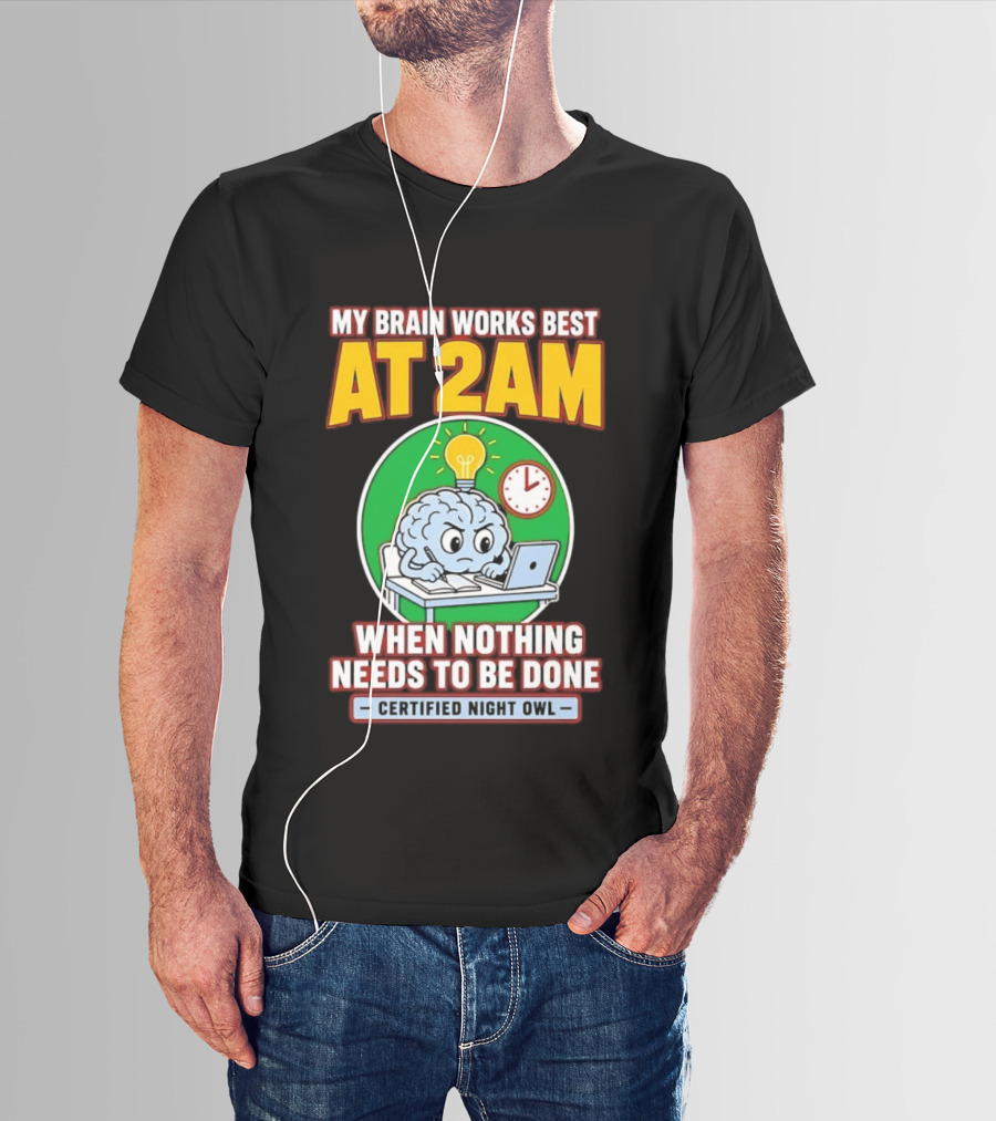 My Brain Works Best At 2am When Nothing Needs To Be Done Certified Night Owl T-Shirt