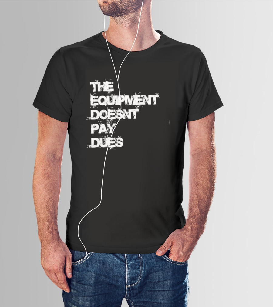 The Equipment Doesn't Pay Dues Motivational Gym T-Shirt