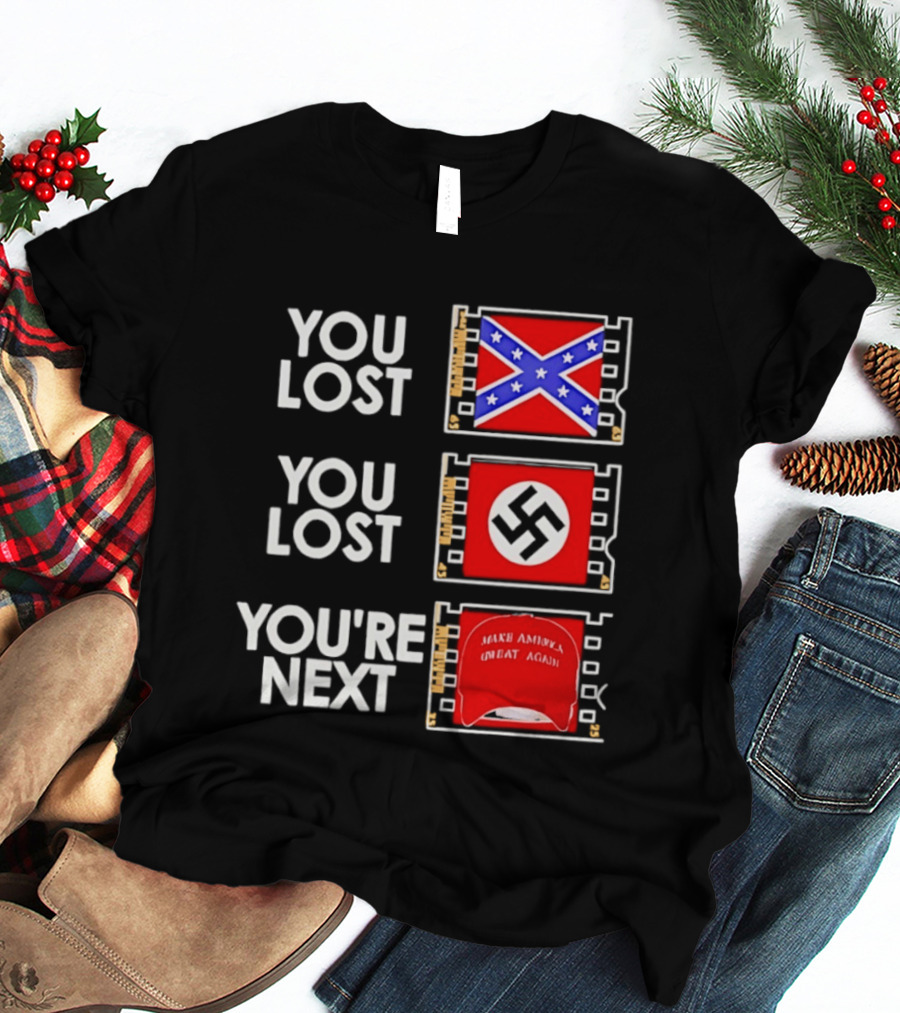 You Lost Confederate Flag Nazi Swastika You're Next Make America Great Again T-Shirt
