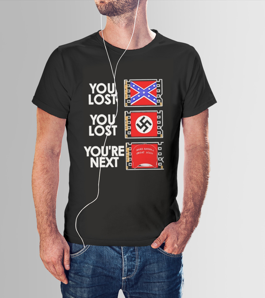 You Lost Confederate Flag Nazi Swastika You're Next Make America Great Again T-Shirt