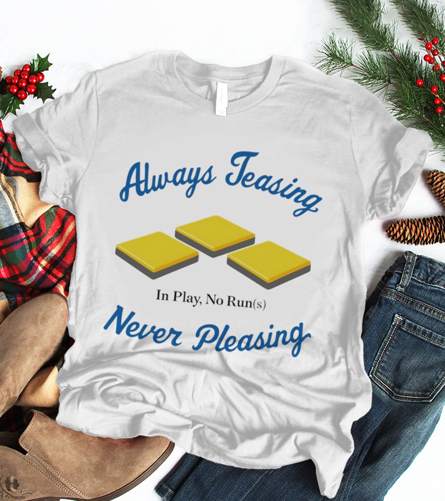 Always Teasing Never Pleasing In Play No Runs T-Shirt