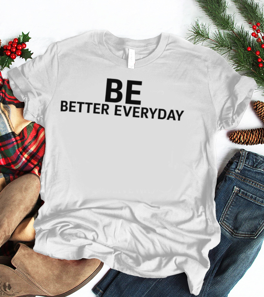 Be Better Everyday T-Shirt