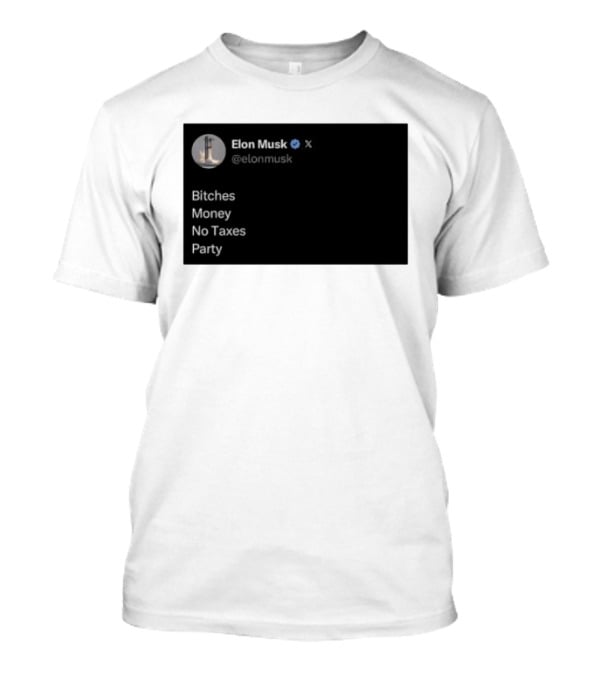 Elon Musk Bitches Money No Taxes Party Social Media Post X T-Shirt