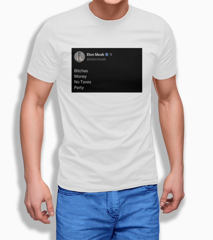 Elon Musk Bitches Money No Taxes Party Social Media Post X T-Shirt