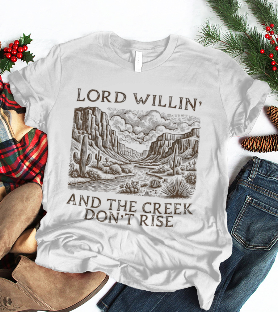 Lord Willin' Desert Landscape Creek Don't Rise Cactus Scenery T-Shirt