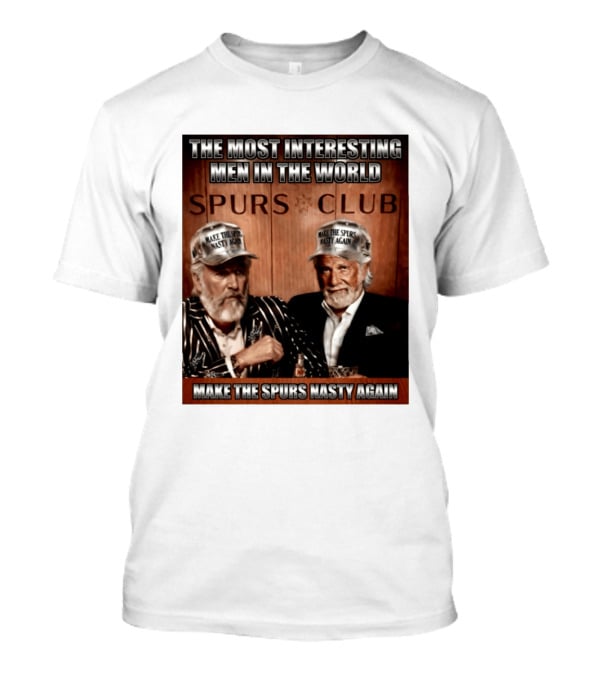 The Most Interesting Men In The World Spurs Club Make The Spurs Nasty Again T-Shirt