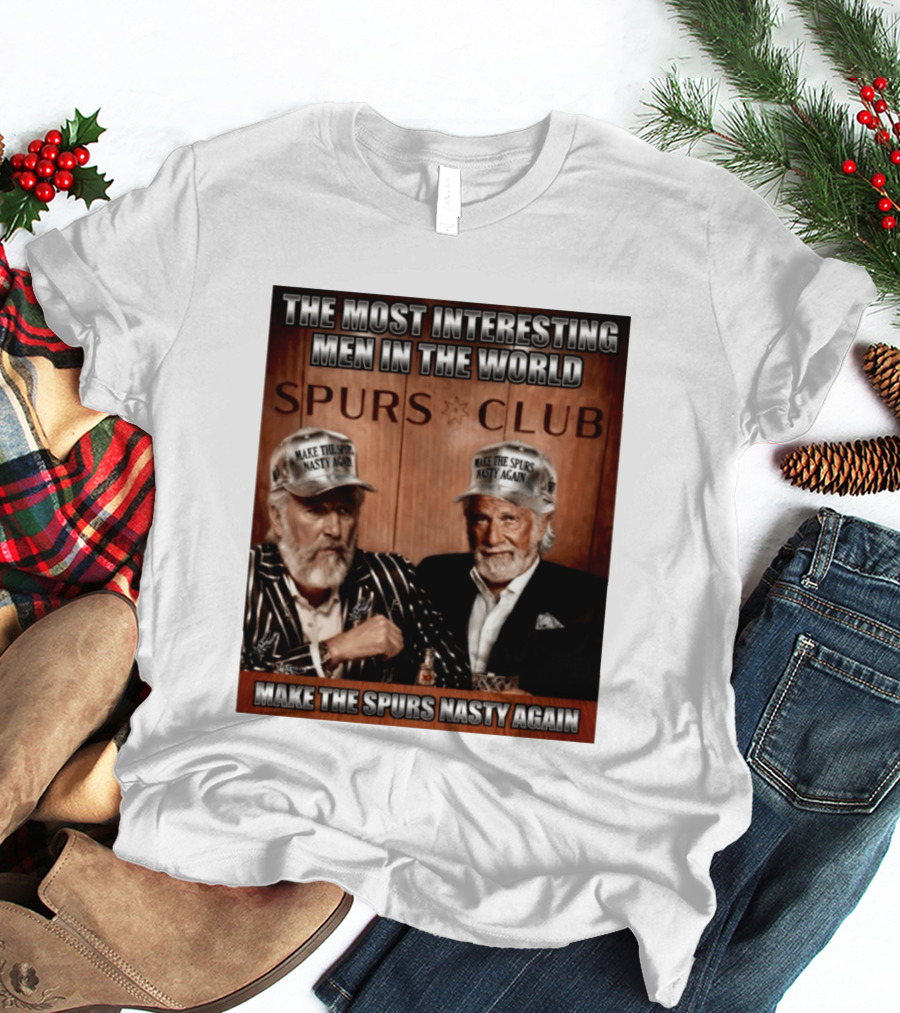 The Most Interesting Men In The World Spurs Club Make The Spurs Nasty Again T-Shirt