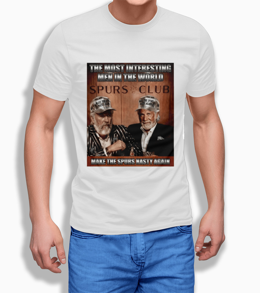 The Most Interesting Men In The World Spurs Club Make The Spurs Nasty Again T-Shirt