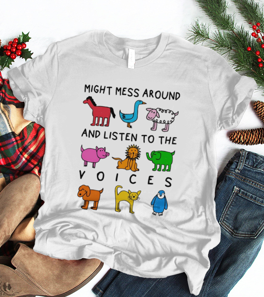 Might Mess Around And Listen To The Voices Animal Pig Lion Elephant Sheep Cat T-Shirt