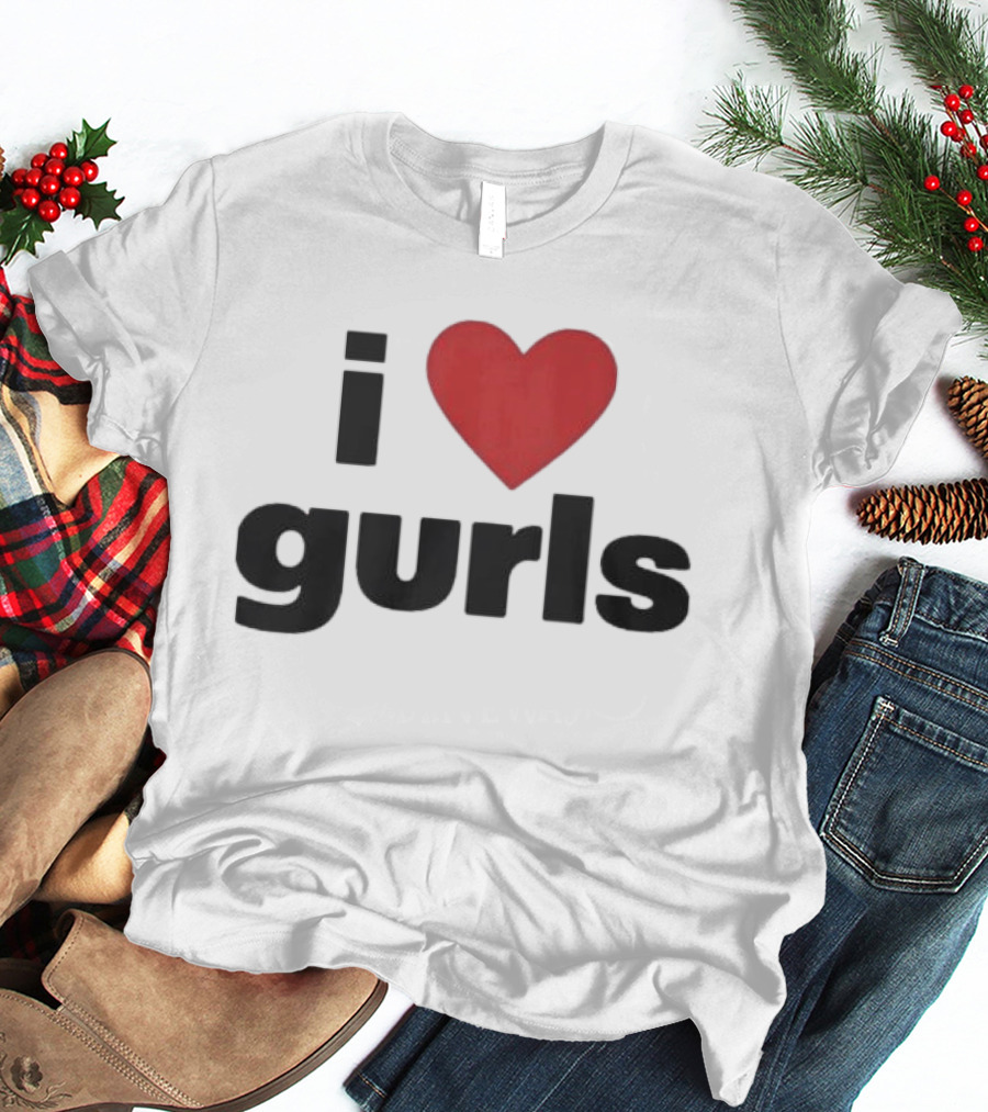 I Love Gurls Original T-Shirt