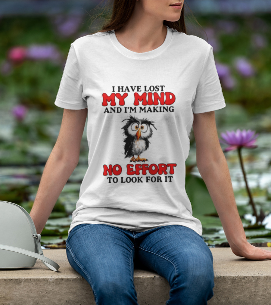 I Have Lost My Mind And I'm Making No Effort To Look For It Owl T-Shirt