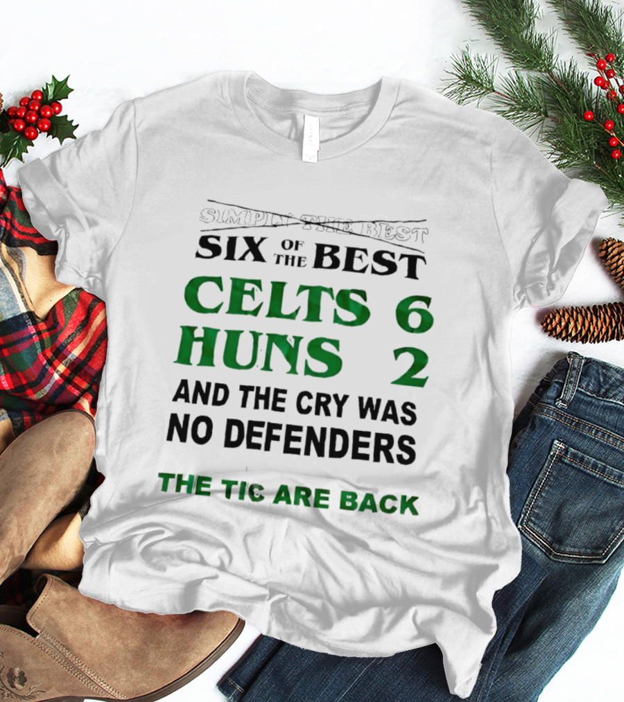Simply The Best Six Of The Best Celts 6 Huns 2 And The Cry Was No Defenders The Tic Are Back T-Shirt
