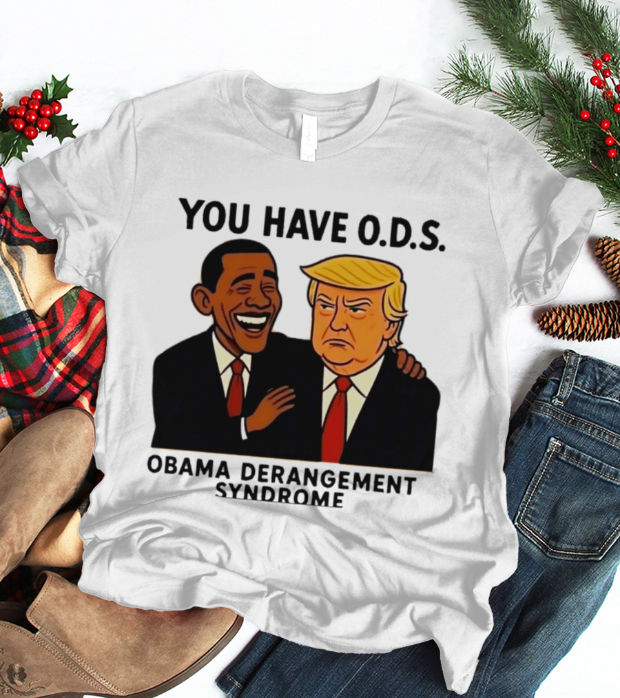 You Have ODS Obama Derangement Syndrome Trump T-Shirt
