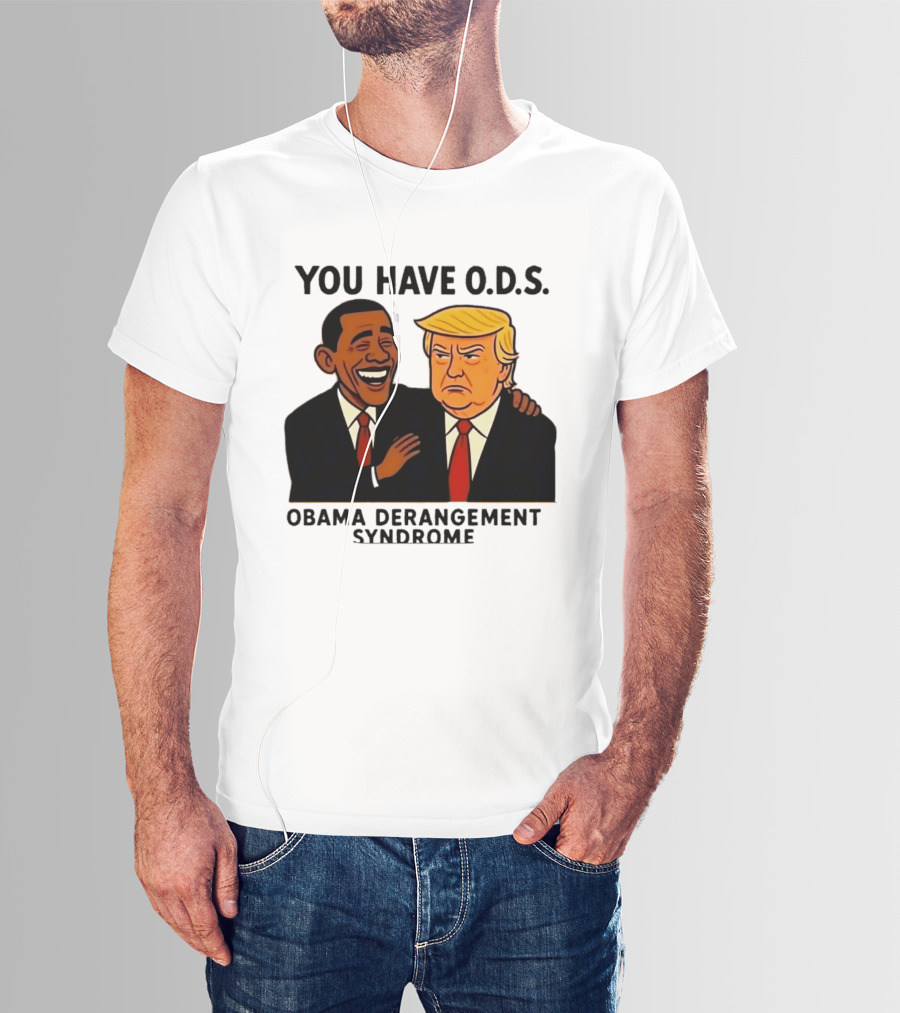You Have ODS Obama Derangement Syndrome Trump T-Shirt