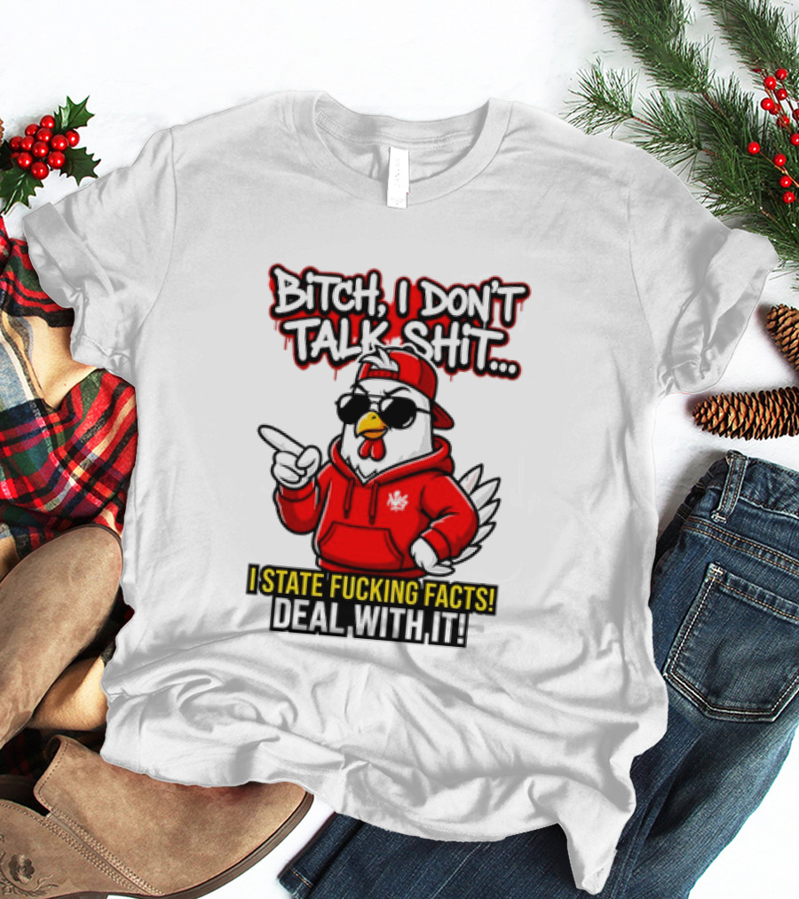Bitch I Don't Talk Shit I State Fucking Facts Deal With It Chicken T-Shirt