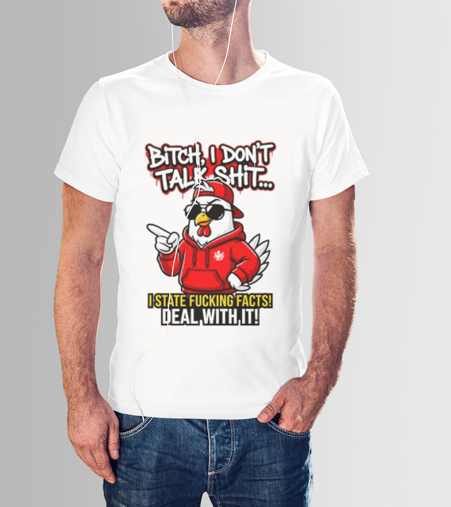 Bitch I Don't Talk Shit I State Fucking Facts Deal With It Chicken T-Shirt