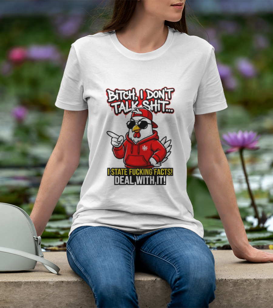 Bitch I Don't Talk Shit I State Fucking Facts Deal With It Chicken T-Shirt