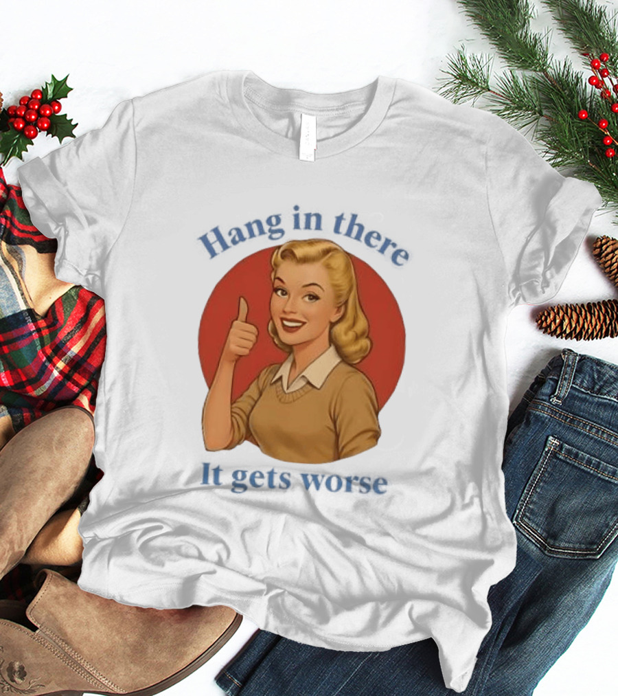 Hang In There It Gets Worse Pop Art Retro Thumbs Up Woman T-Shirt