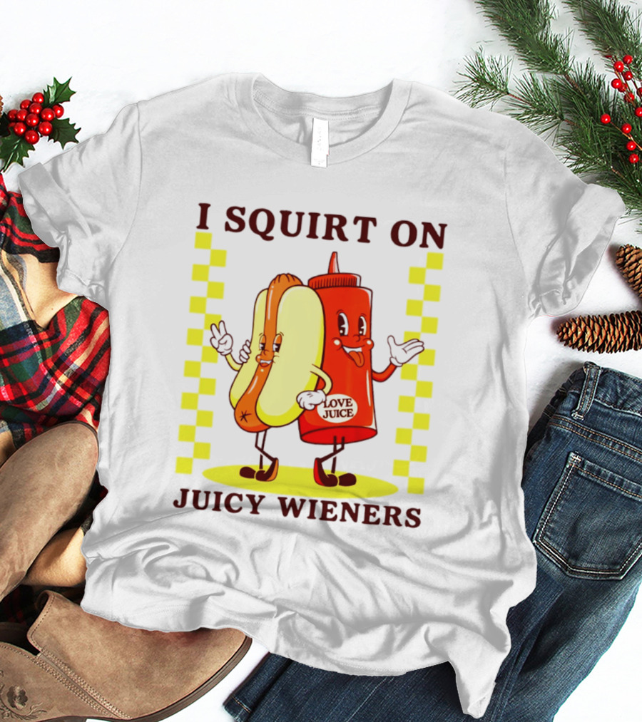 I Squirt On Juicy Wieners Love Juice Ketchup And Hotdog T-Shirt