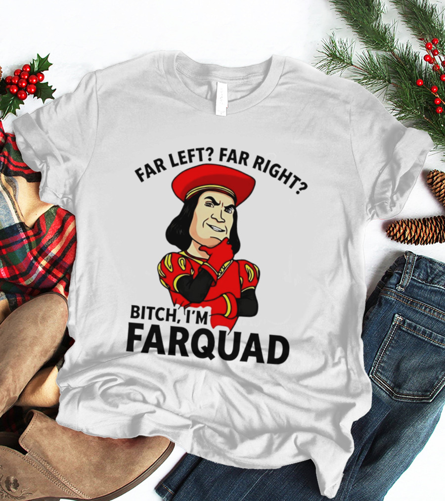 Far Left Far Right Bitch I'm Farquaad Shrek Meme T-Shirt