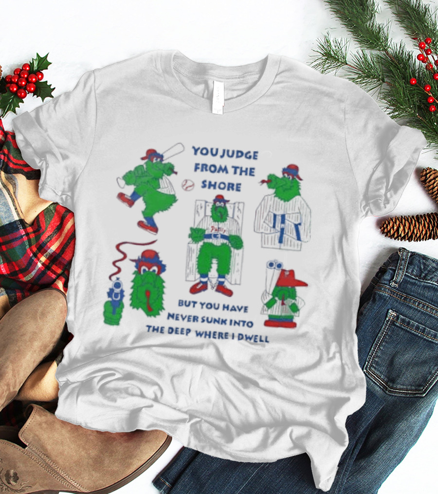 Philadelphia Phillies MLB You Judge From The Shore But You Have Never Sunk Into The Deep Where I Dwell T-Shirt