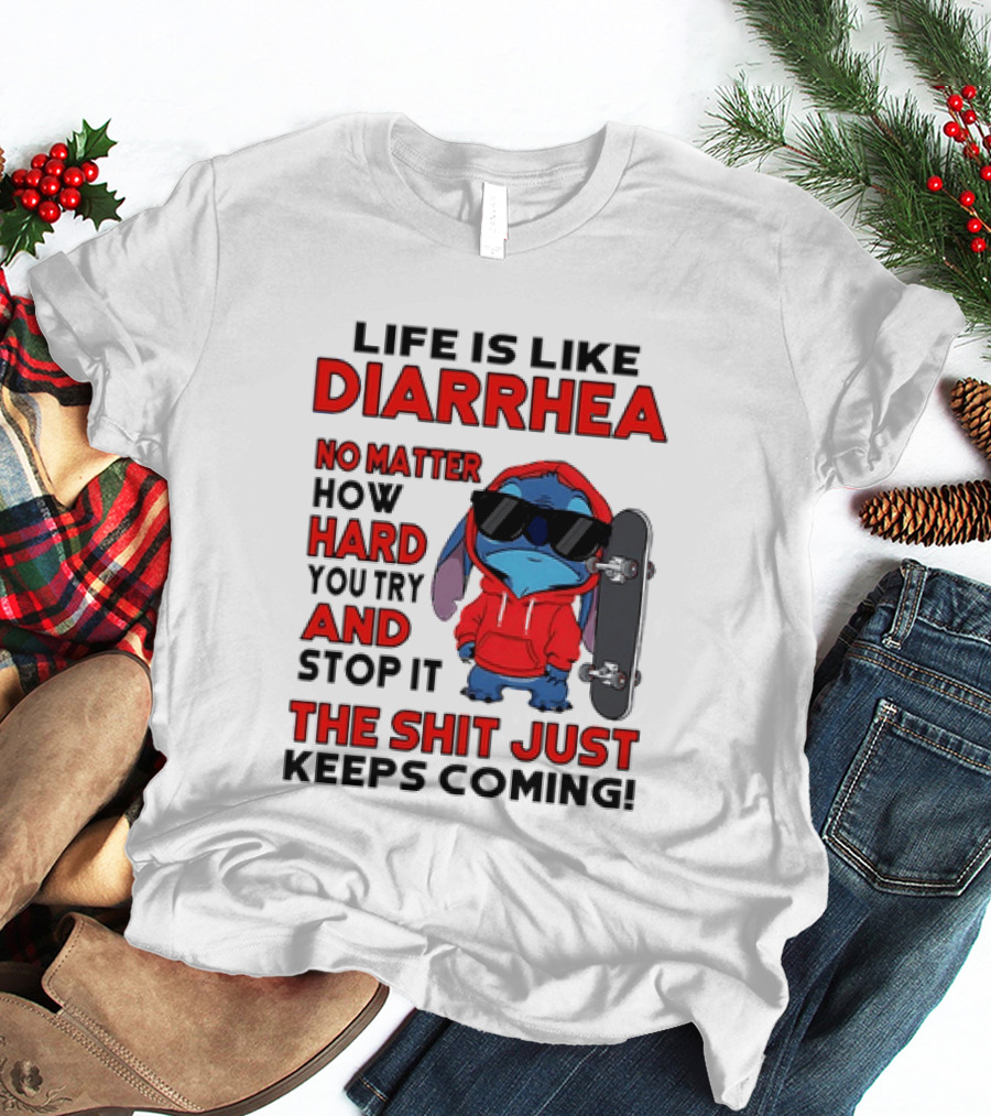 Life Is Like Diarrhea No Matter How Hard You Try And Stop It Stitch With Skateboard T-Shirt