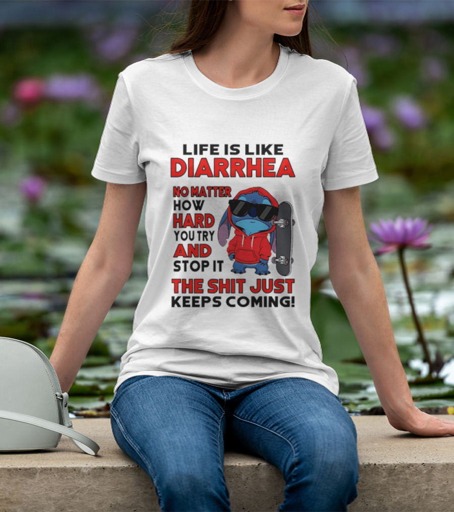 Life Is Like Diarrhea No Matter How Hard You Try And Stop It Stitch With Skateboard T-Shirt