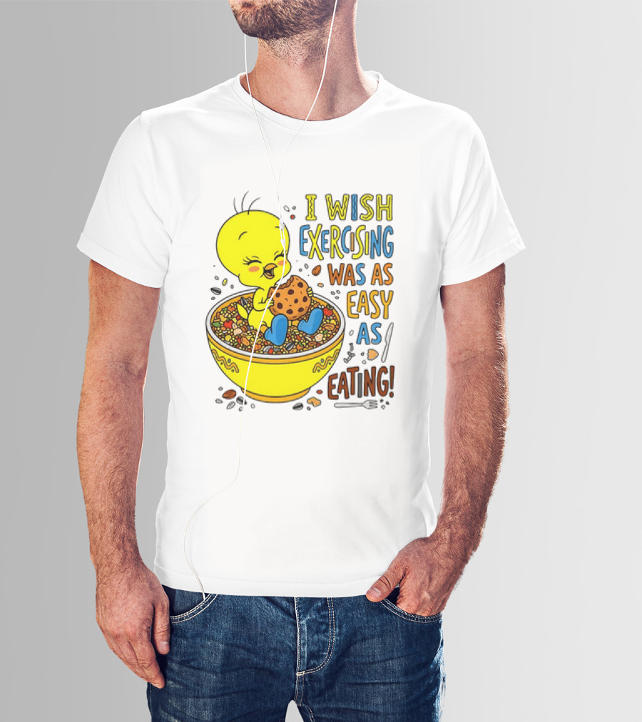 Tweety Bird I Wish Exercising Was As Easy As Eating T-Shirt