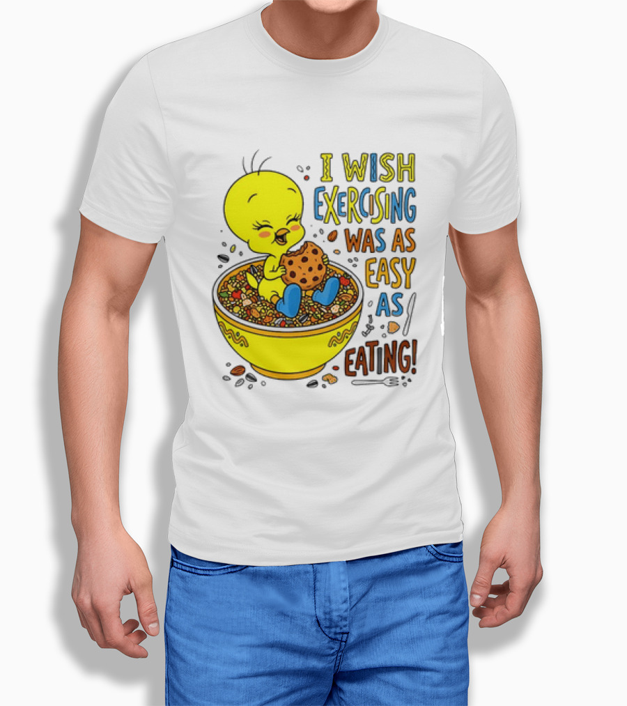 Tweety Bird I Wish Exercising Was As Easy As Eating T-Shirt