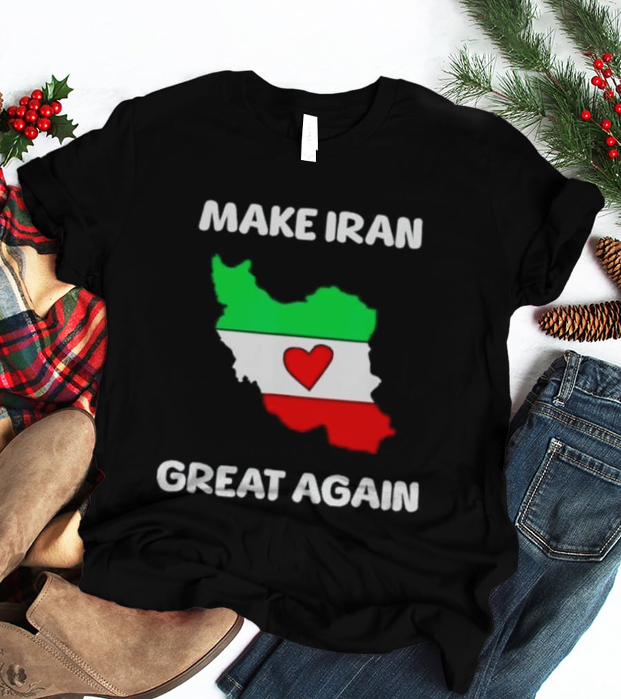 Make Iran Great Again Heart Map Flag Freedom Support T-Shirt