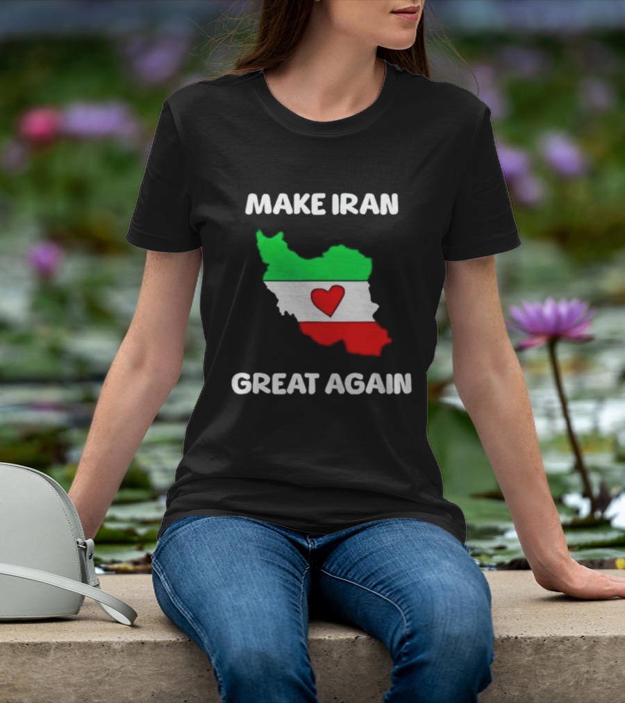 Make Iran Great Again Heart Map Flag Freedom Support T-Shirt