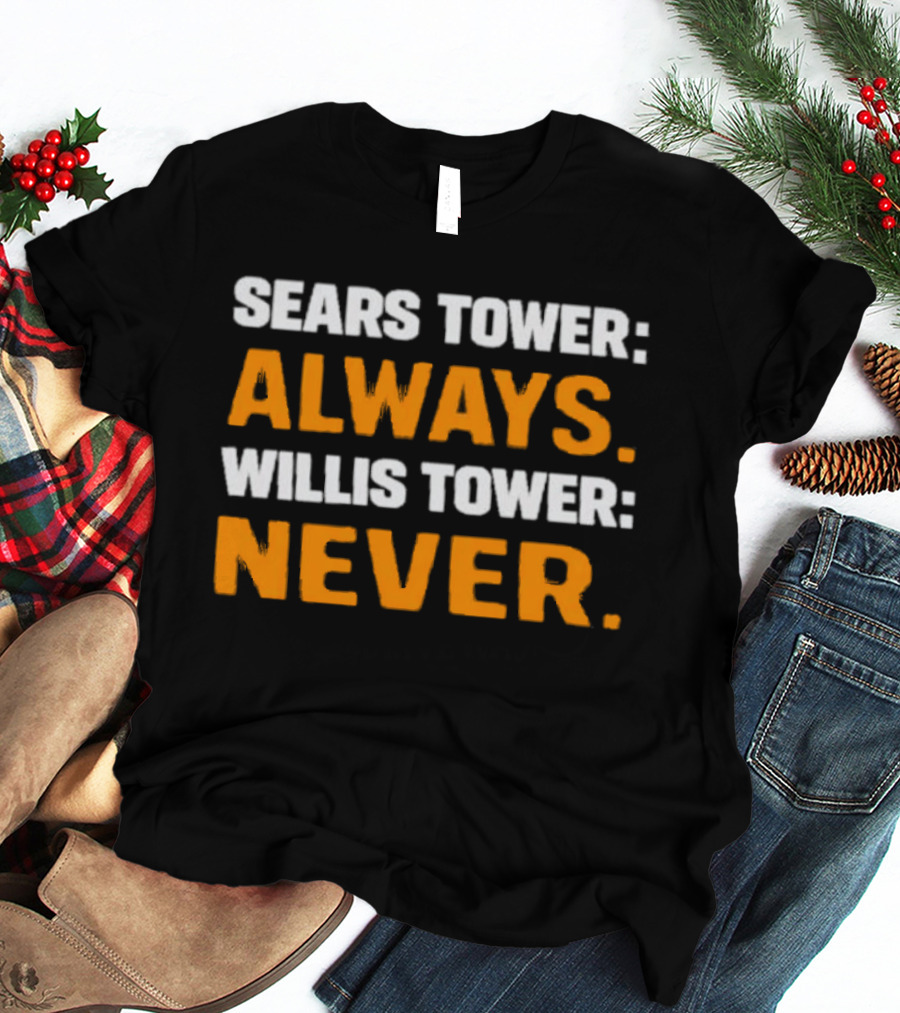 Sears Tower Always Willis Tower Never Text Chicago Landmark Loyalty T-Shirt