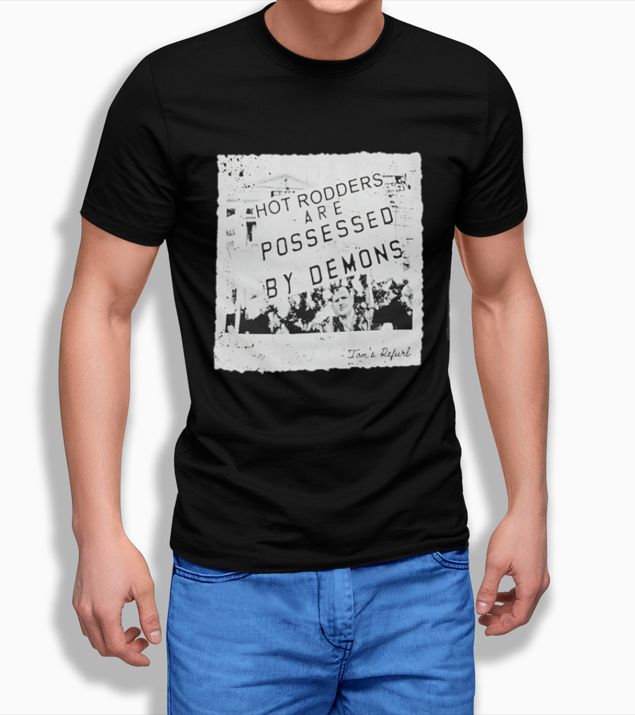 Hot Rodders Are Possessed By Demons Tom's Refurb T-Shirt