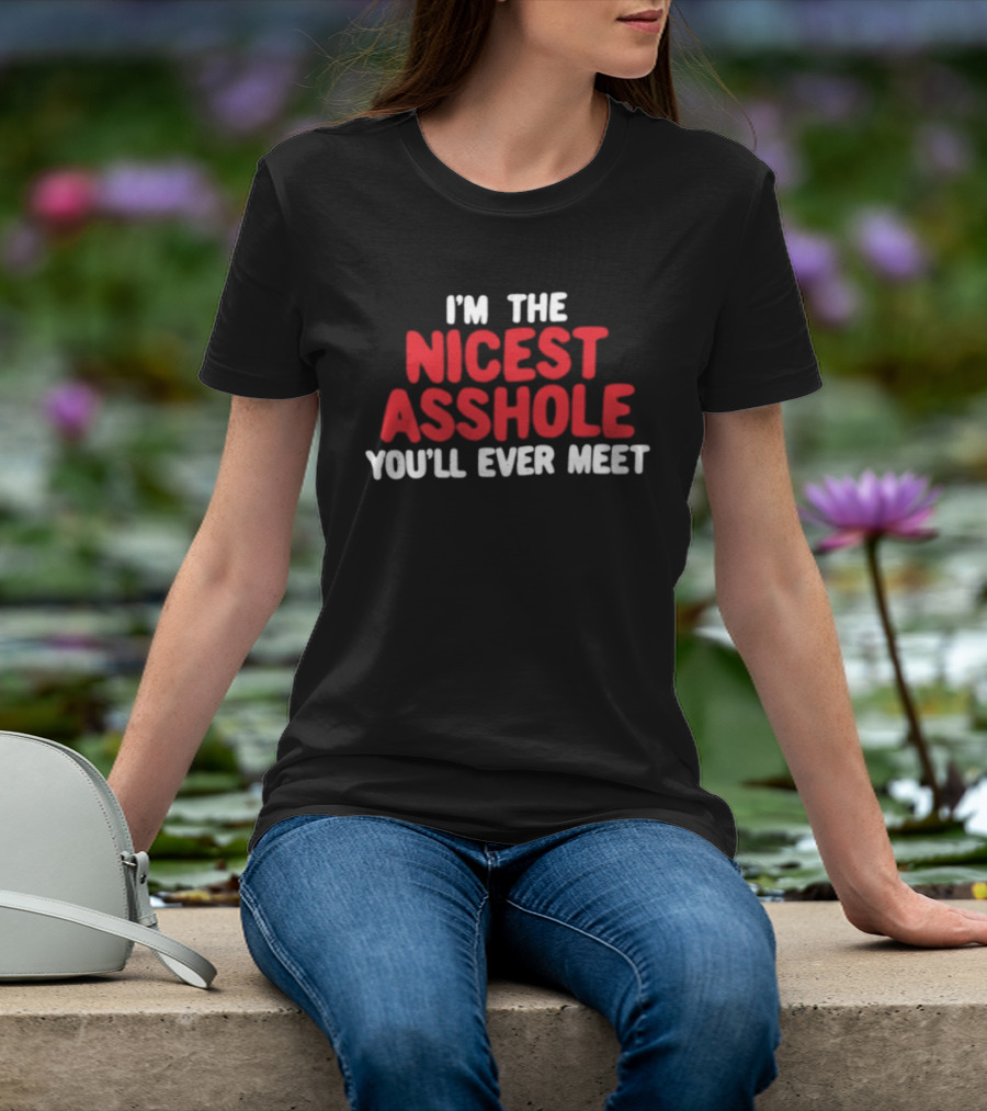 I'm The Nicest Asshole You'll Ever Meet T-Shirt