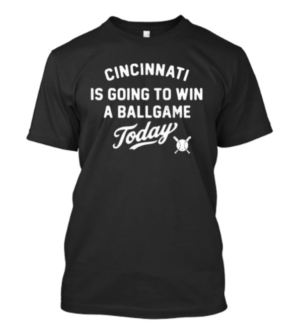Cincinnati Is Going To Win A Ballgame Today Baseball Bat And Ball T-Shirt